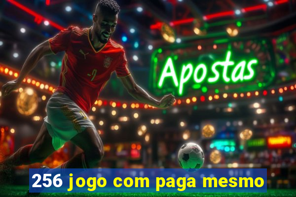 256 jogo com paga mesmo